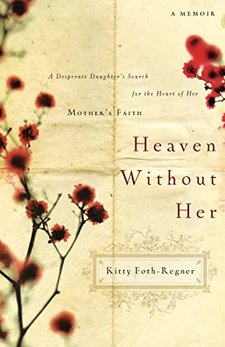 cover image Heaven Without Her: A Desperate Daughter's Search for the Heart of Her Mother's Faith