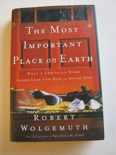 cover image The Most Important Place on Earth: What a Christian Home Looks Like and How to Have One