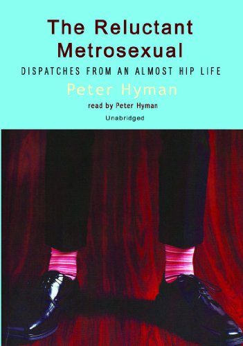 cover image The Reluctant Metrosexual: Dispatches from an Almost Hip Life