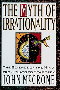The Myth of Irrationality: The Science of the Mind from Plato to Star Trek