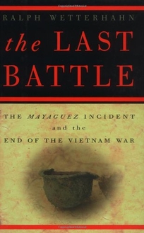 THE LAST BATTLE: The Mayaguez Incident and the End of the Vietnam War