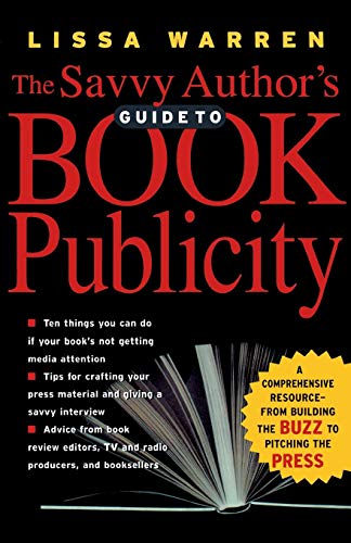 cover image THE SAVVY AUTHOR'S GUIDE TO BOOK PUBLICITY: A Comprehensive Resource from Building the Buzz to Pitching the Press