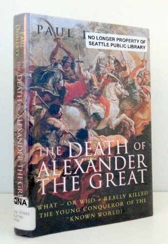 cover image The Death of Alexander the Great: What-Or Who-Really Killed the Young Conqueror of the Known World?