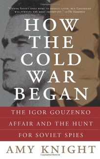 How the Cold War Began: The Igor Gouzenko Affair and the Hunt for Soviet Spies