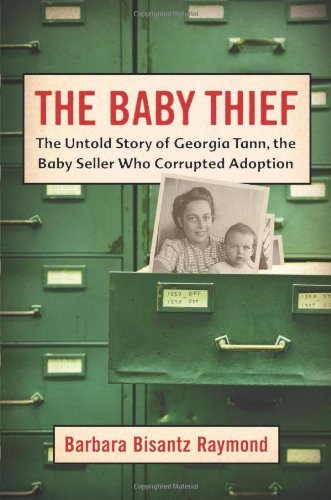 cover image The Baby Thief: The Untold Story of Georgia Tann, the Baby Seller Who Corrupted Adoption
