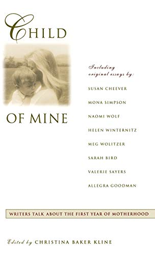 cover image Child of Mine: Writers Talk about the First Year of Motherhhod
