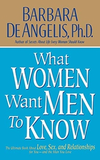 WHAT WOMEN WANT MEN TO KNOW: The Ultimate Book About Love