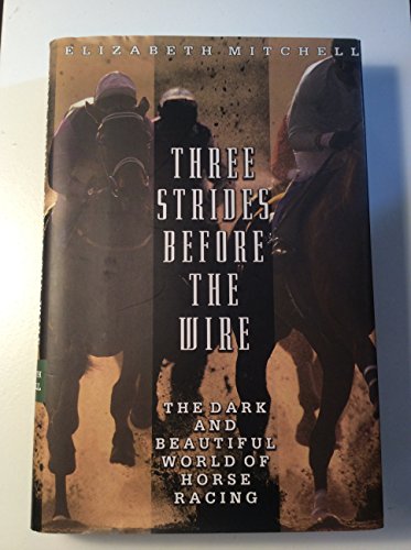 cover image THREE STRIDES BEFORE THE WIRE: The Dark and Beautiful World of Horse Racing
