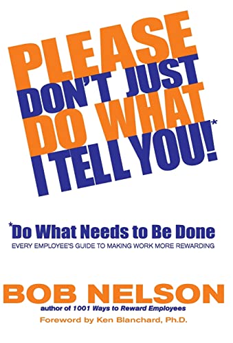 cover image PLEASE DON'T JUST DO WHAT I TELL YOU, DO WHAT NEEDS TO BE DONE: Every Employee's Guide to Making Work More Rewarding
