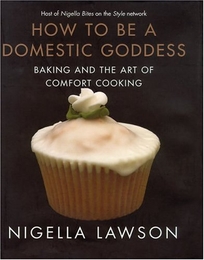 HOW TO BE A DOMESTIC GODDESS: Baking and the Art of Comfort Cooking