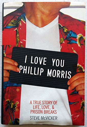 cover image I LOVE YOU PHILLIP MORRIS: A True Story of Life, Love, and Prison Breaks