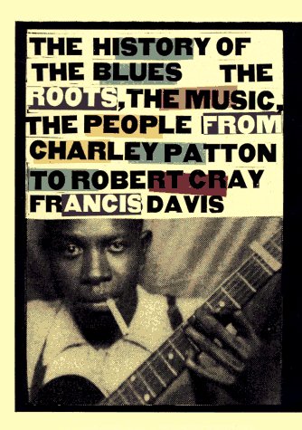 cover image History of the Blues: The Roots, the Music, the People from Charley Patton to Robert Cray Francis Davis