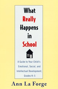 What Really Happens in School: A Guide to Your Child's Emotional