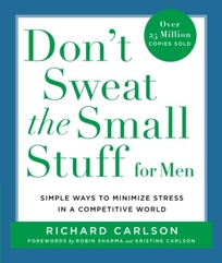 DON'T SWEAT THE SMALL STUFF FOR MEN: Simple Ways to Minimize Stress in a Competitive World