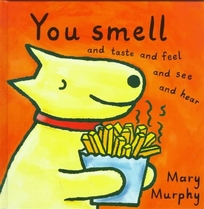 You Smell and Taste and Feel and See and Hear