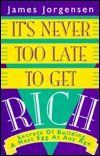 cover image It's Never Too Late to Get Rich: Secrets of Building a Nest Egg at Any Age