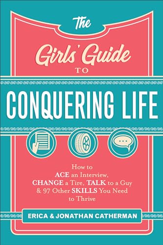 cover image The Girls’ Guide to Conquering Life: How to Ace an Interview, Change a Tire, Talk to a Guy, and 97 Other Skills You Need to Thrive