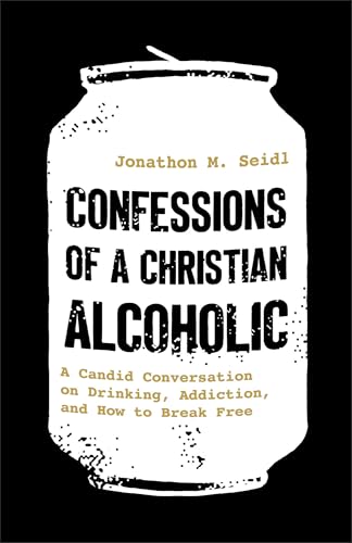 cover image Confessions of a Christian Alcoholic: A Candid Conversation on Drinking, Addiction, and How to Break Free