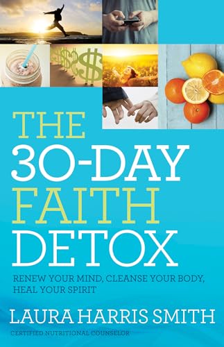 cover image The 30-Day Faith Detox: Renew Your Mind, Cleanse Your Body, Heal Your Spirit