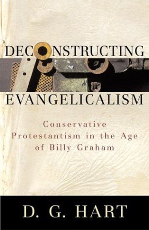 cover image DECONSTRUCTING EVANGELICALISM: Conservative Protestantism in the Age of Billy Graham