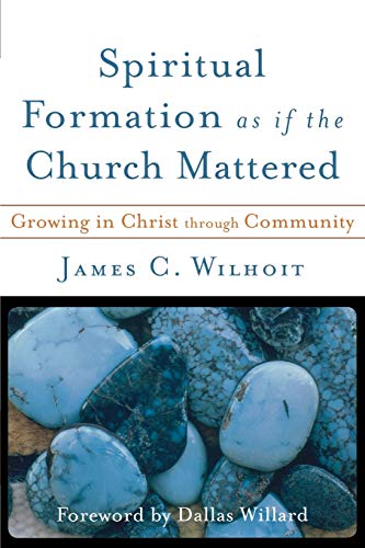 cover image Spiritual Formation as if the Church Mattered: Growing in Christ Through Community