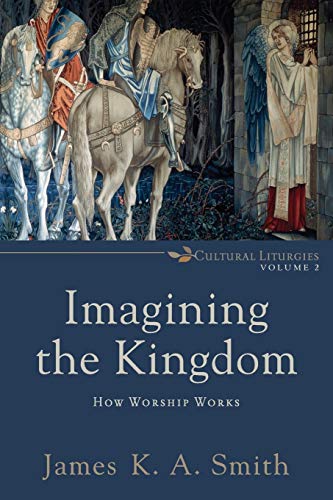 cover image Imagining the Kingdom: 
How Worship Works