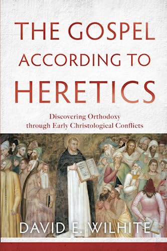 cover image The Gospel According to Heretics: Discovering Orthodoxy through Early Christological Conflicts