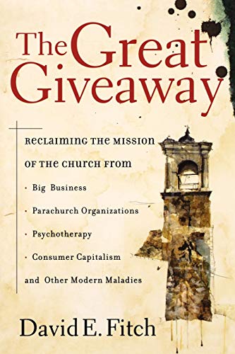 cover image The Great Giveaway: Reclaiming the Mission of the Church from Big Business, Parachurch Organizations, Psychotherapy, Consumer Capitalism, and Other Modern Maladies