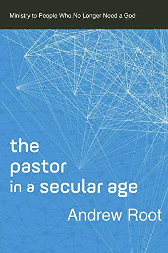 cover image The Pastor in a Secular Age: Ministry to People Who No Longer Need a God
