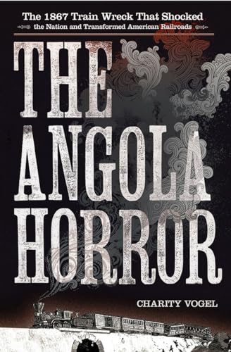 cover image The Angola Horror: 
The 1867 Train Wreck That Shocked the Nation and Transformed America’s Railroads