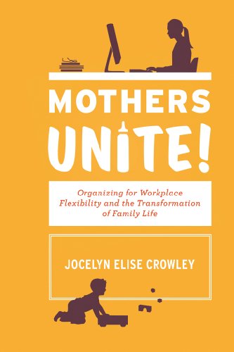 cover image Mothers Unite! Organizing for Workplace Flexibility and the Transformation of Family Life