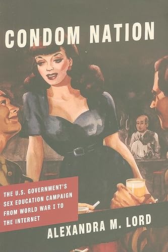 cover image Condom Nation: The U.S. Government’s Sex Education Campaign from World War 1 to the Internet