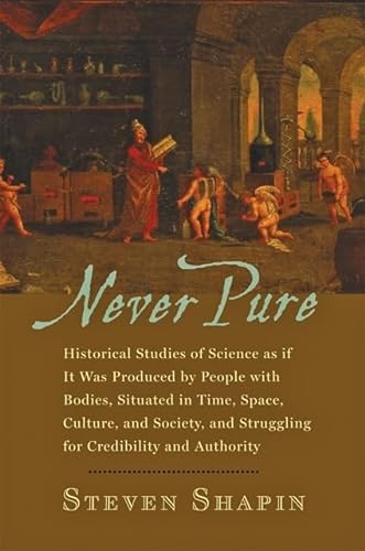 cover image Never Pure: Historical Studies of Science as if It Was Produced by People with Bodies, Situated in Time, Space, Culture, and Society, and Struggling for Credibility and Authority