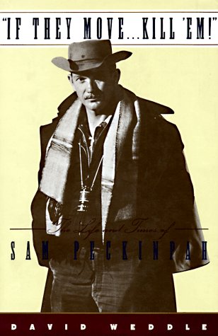 cover image If They Move-- Kill 'Em!: The Life and Times of Sam Peckinpah