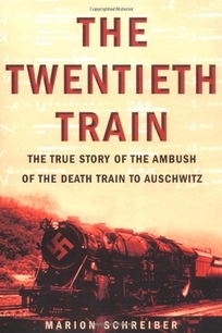 THE TWENTIETH TRAIN: The True Story of the Ambush on the Nazi Death Train to Auschwitz
