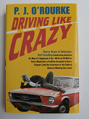 cover image Driving Like Crazy: Thirty Years of Vehicular Hell-bending, Celebrating America the Way It’s Supposed to Be—with an Oil Well in Every Backyard, a Cadillac Escalade in Every Carport, and the Chairman of the Federal Reserve Mowing Our Lawn