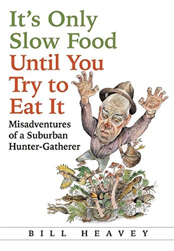 cover image It's Only Slow Food Until You Try to Eat It: Misadventures of a Suburban Hunter-Gatherer