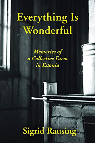 cover image Everything Is Wonderful: Memories of a Collective Farm in Estonia