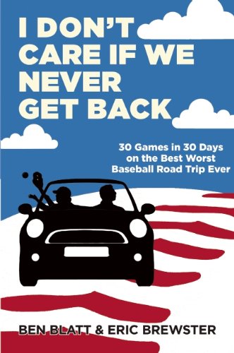 cover image I Don’t Care If We Never Get Back: 30 Games in 30 Days on the Best Worst Baseball Road Trip Ever