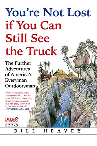 cover image You’re Not Lost if You Can Still See the Truck: The Further Adventures of America’s Everyman Outdoorsman