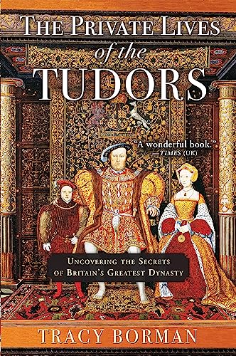 cover image The Private Lives of the Tudors: Uncovering the Secrets of Britain’s Greatest Dynasty