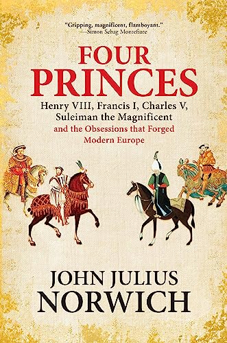 cover image Four Princes: Henry VIII, Francis I, Charles V, Suleiman the Magnificent, and the Obsessions that Forged Modern Europe