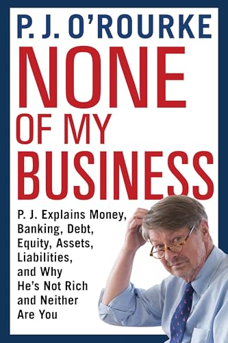 cover image None of My Business: P.J. Explains Money, Banking, Debt, Equity, Assets, Liabilities, and Why He’s Not Rich and Neither Are You