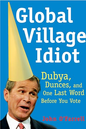 cover image GLOBAL VILLAGE IDIOT: Dubya, Dumb Jokes, and One Last Word Before You Vote
