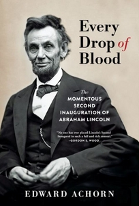 Every Drop of Blood: Hatred and Healing at Lincoln’s Second Inauguration