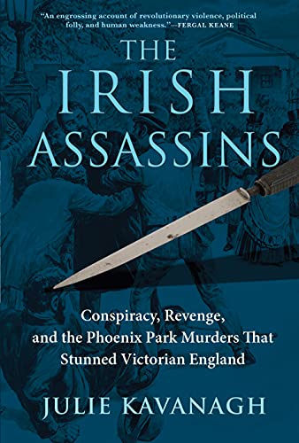 cover image The Irish Assassins: Conspiracy, Revenge and the Phoenix Park Murders that Stunned Victorian England