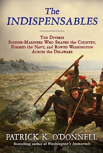 cover image The Indispensables: The Diverse Soldier-Mariners Who Shaped the Country, Formed the Navy, and Rowed Washington Across the Delaware