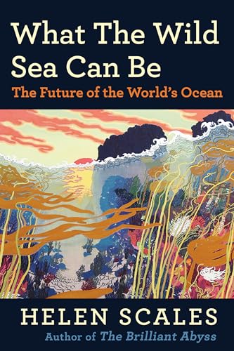 cover image What the Wild Sea Can Be: The Future of the World’s Ocean