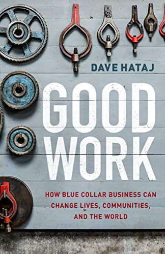 cover image Good Work: How Blue Collar Business Can Change Lives, Communities, and the World