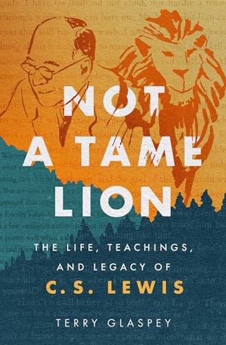cover image Not a Tame Lion: The Life, Teachings, and Legacy of C.S. Lewis